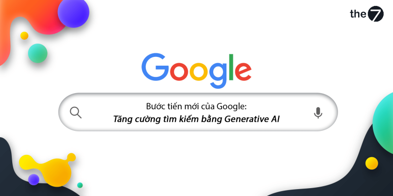 Bước tiến mới của Google: Tăng cường tìm kiếm bằng Generative AI