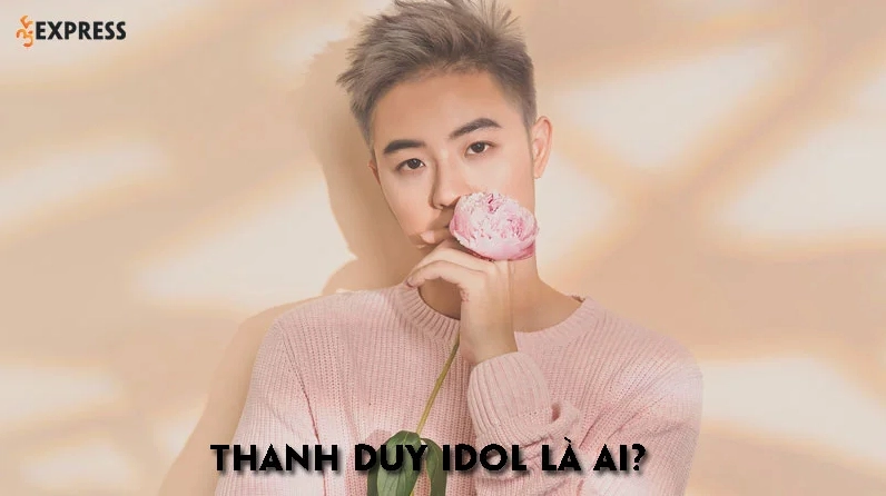 Thanh Duy Idol là ai - 35express