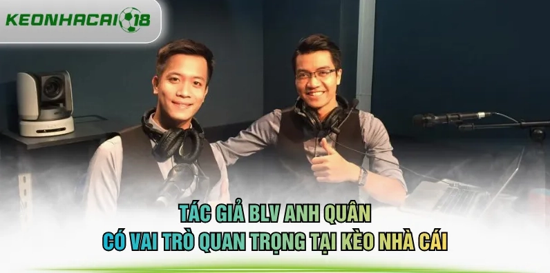 Vai trò của BLV Anh Quân tại KÈO NHÀ CÁI