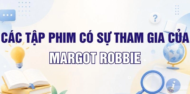 Tổng hợp các tập phim có sự tham gia của Margot Robbie