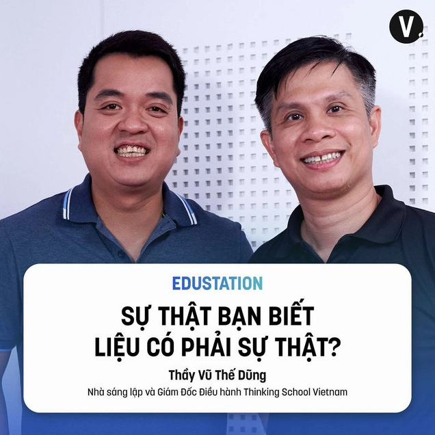 Tiến sĩ Vũ Thế Dũng - Founder & CEO, Thinking School Vietnam chia sẻ về sự thật trong kiến thức